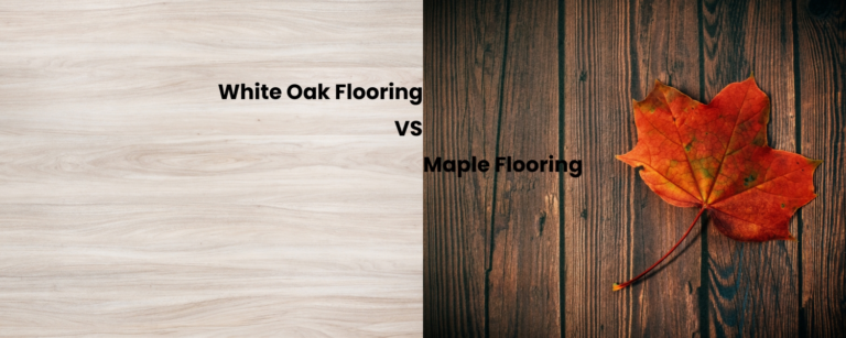 White Oak vs Maple Flooring: Which Wood Flooring Should You Choose?